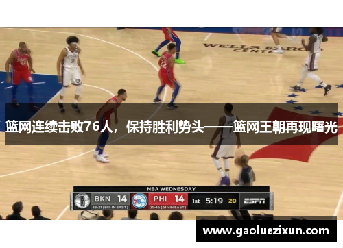 篮网连续击败76人，保持胜利势头——篮网王朝再现曙光