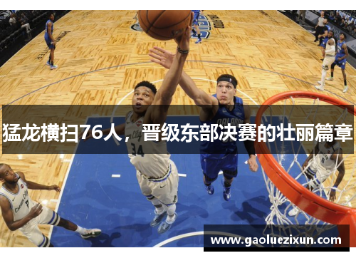 猛龙横扫76人，晋级东部决赛的壮丽篇章